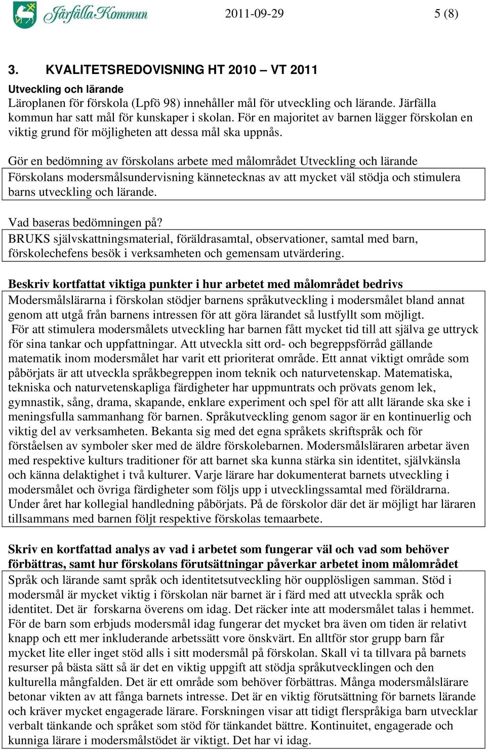 Gör en bedömning av förskolans arbete med målområdet Utveckling och lärande Förskolans modersmålsundervisning kännetecknas av att mycket väl stödja och stimulera barns utveckling och lärande.