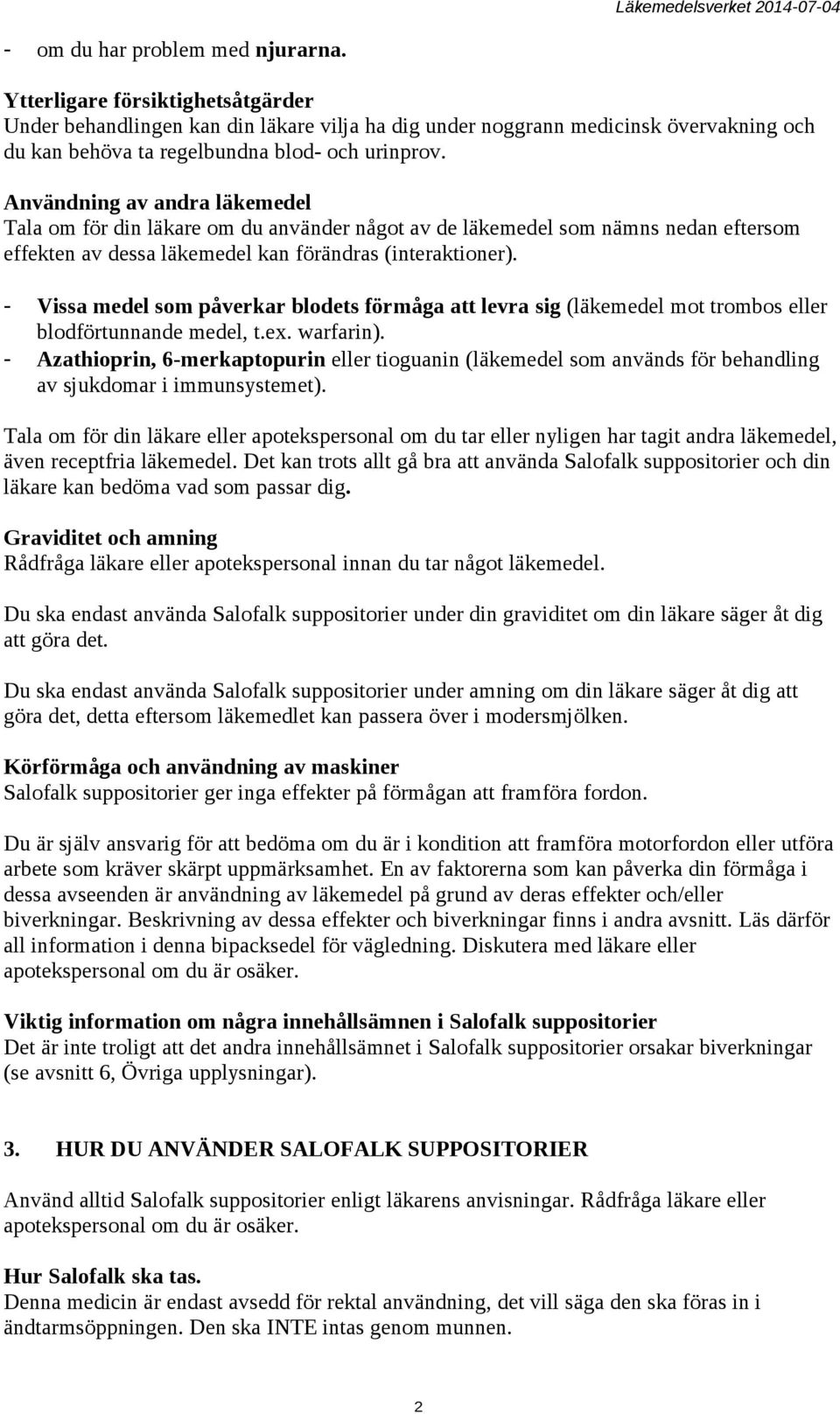 Användning av andra läkemedel Tala om för din läkare om du använder något av de läkemedel som nämns nedan eftersom effekten av dessa läkemedel kan förändras (interaktioner).