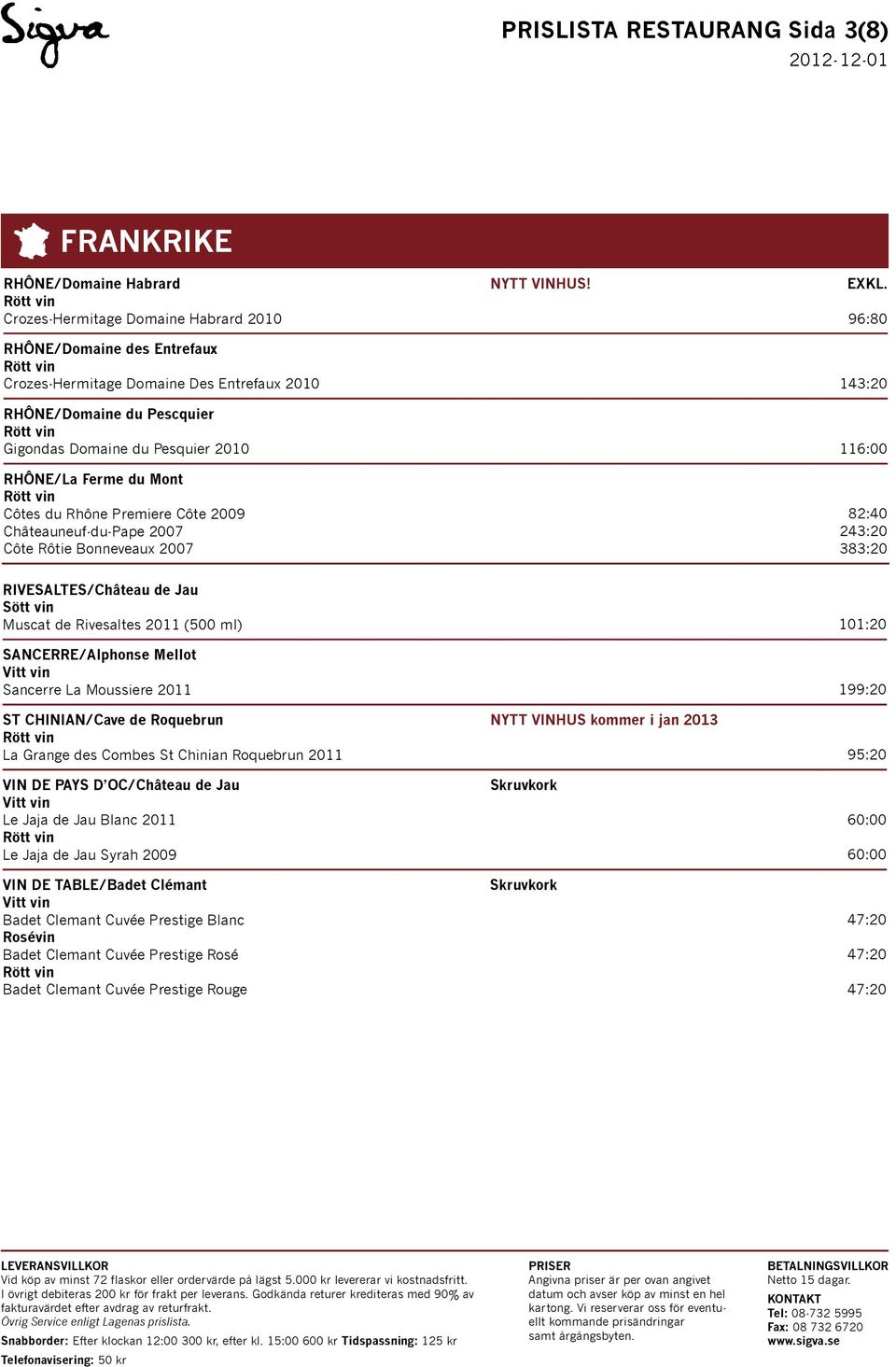 RIVESALTES/Château de Jau Muscat de Rivesaltes 2011 (500 ml) 101:20 SANCERRE/Alphonse Mellot Sancerre La Moussiere 2011 199:20 ST CHINIAN/Cave de Roquebrun La Grange des Combes St Chinian Roquebrun