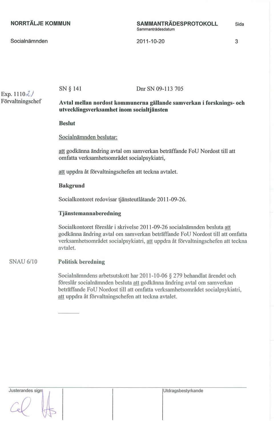 beträffande FoU Nordost till att omfatta verksamhetsområdet socialpsykiatri, att uppdra åt förvaltningschefen att teckna avtalet. Socialkontoret redovisar tjänsteutlåtande 2011-09-26.