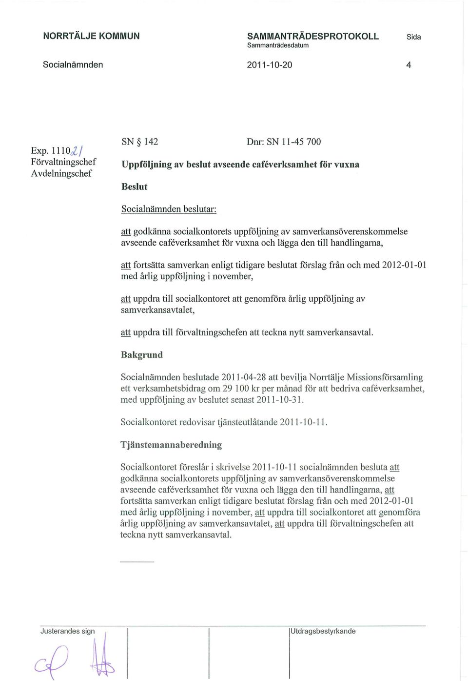 caféverksamhet för vuxna och lägga den till handlingarna, att fortsätta samverkan enligt tidigare beslutat förslag från och med 2012-01-01 med årlig uppföljning i november, att uppdra till