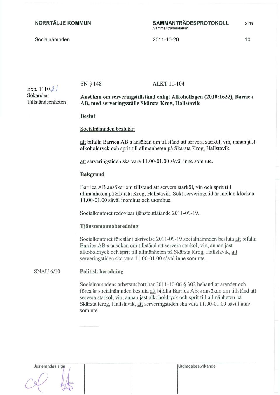 AB:s ansökan om tillstånd att servera starköl, vin, annan jäst alkoholdryck och sprit till allmänheten på Skärsta Krog, Hallstavik, att serveringstiden ska vara 11.00-01.00 såväl inne som ute.