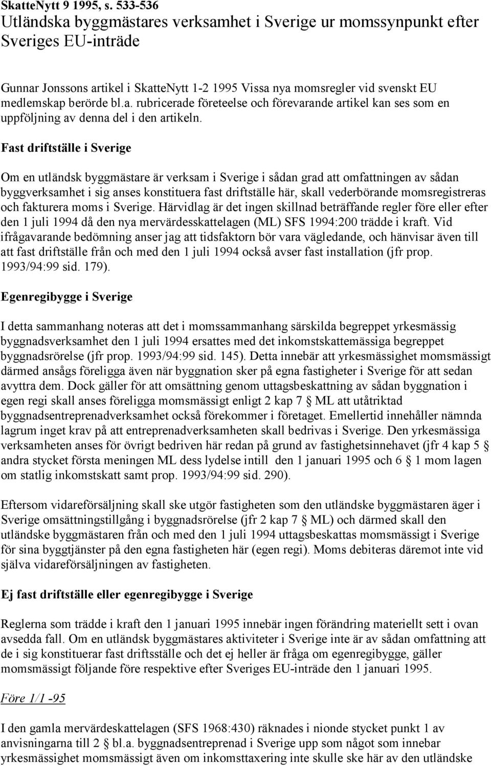 Fast driftställe i Sverige Om en utländsk byggmästare är verksam i Sverige i sådan grad att omfattningen av sådan byggverksamhet i sig anses konstituera fast driftställe här, skall vederbörande