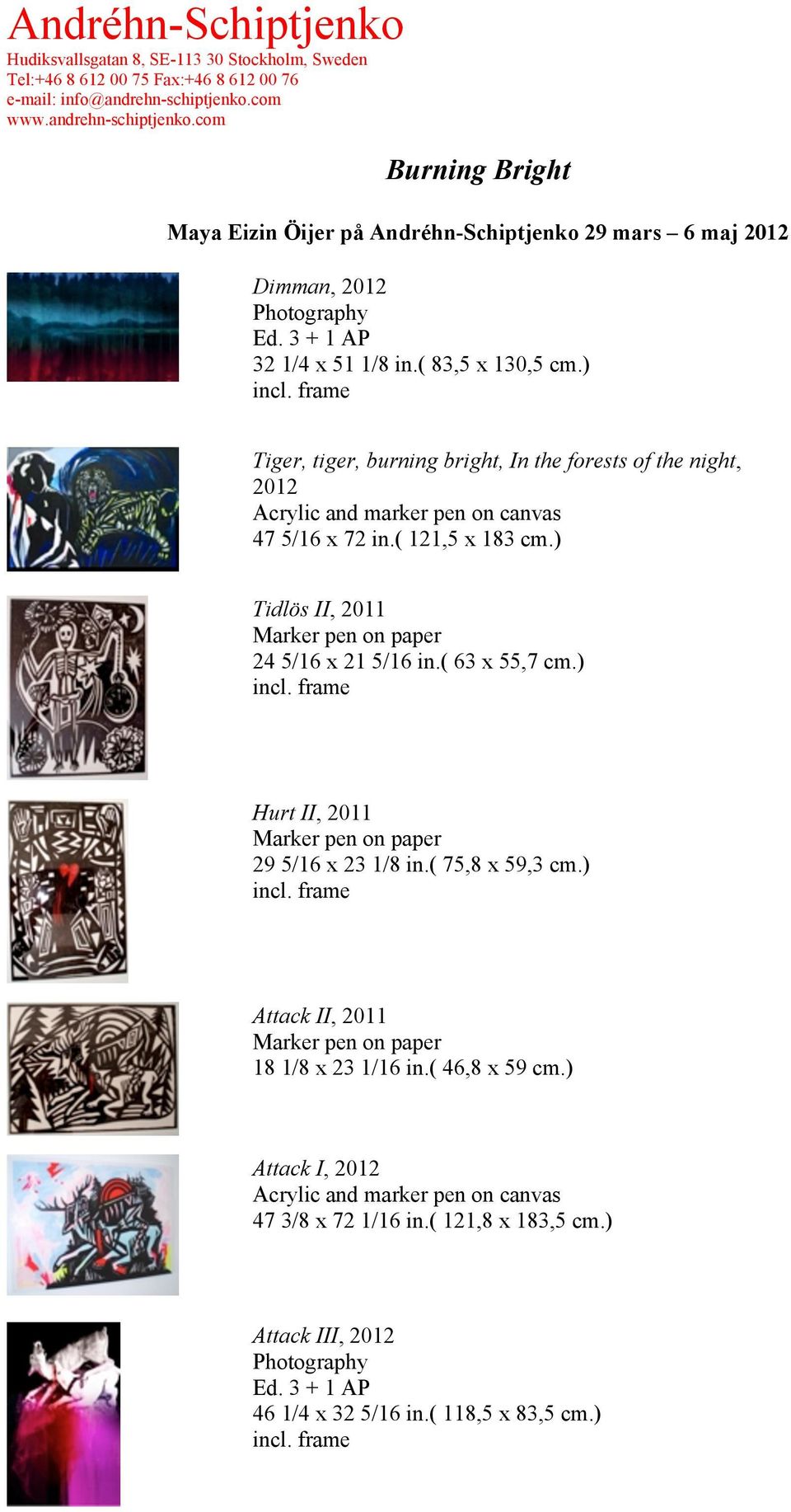 ) Tidlös II, 2011 Marker pen on paper 24 5/16 x 21 5/16 in.( 63 x 55,7 cm.) Hurt II, 2011 Marker pen on paper 29 5/16 x 23 1/8 in.( 75,8 x 59,3 cm.