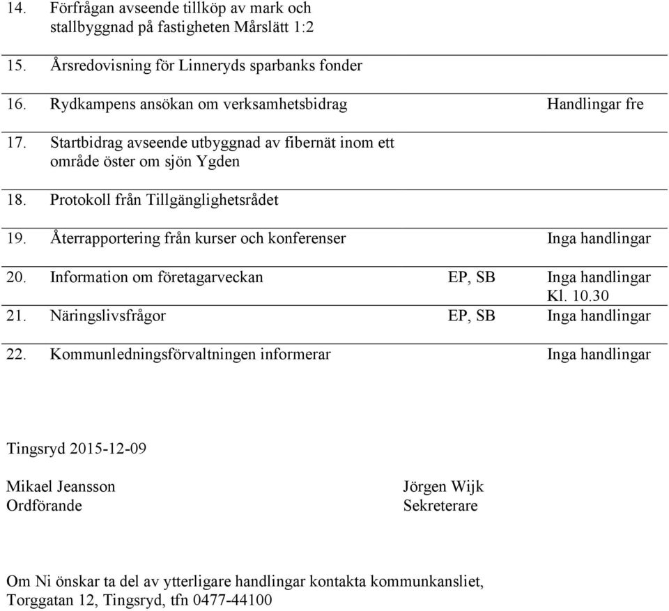 Återrapportering från kurser och konferenser Inga handlingar 20. Information om företagarveckan EP, SB Inga handlingar Kl. 10.30 21. Näringslivsfrågor EP, SB Inga handlingar 22.