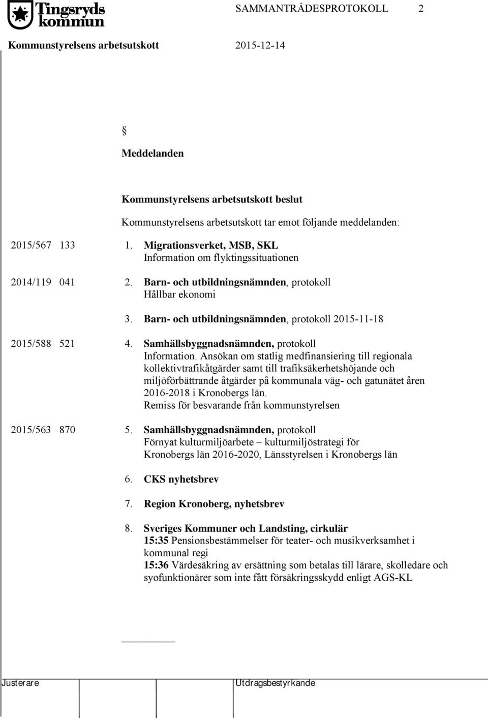 Barn- och utbildningsnämnden, protokoll 2015-11-18 2015/588 521 4. Samhällsbyggnadsnämnden, protokoll Information.
