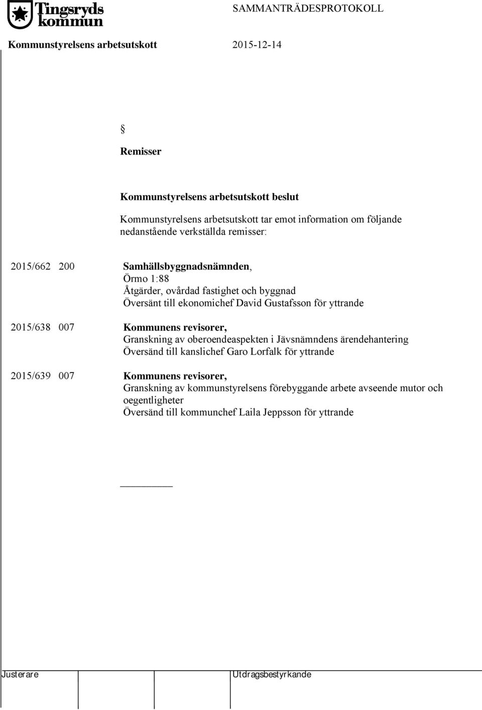 yttrande 2015/638 007 Kommunens revisorer, Granskning av oberoendeaspekten i Jävsnämndens ärendehantering Översänd till kanslichef Garo Lorfalk för yttrande 2015/639 007