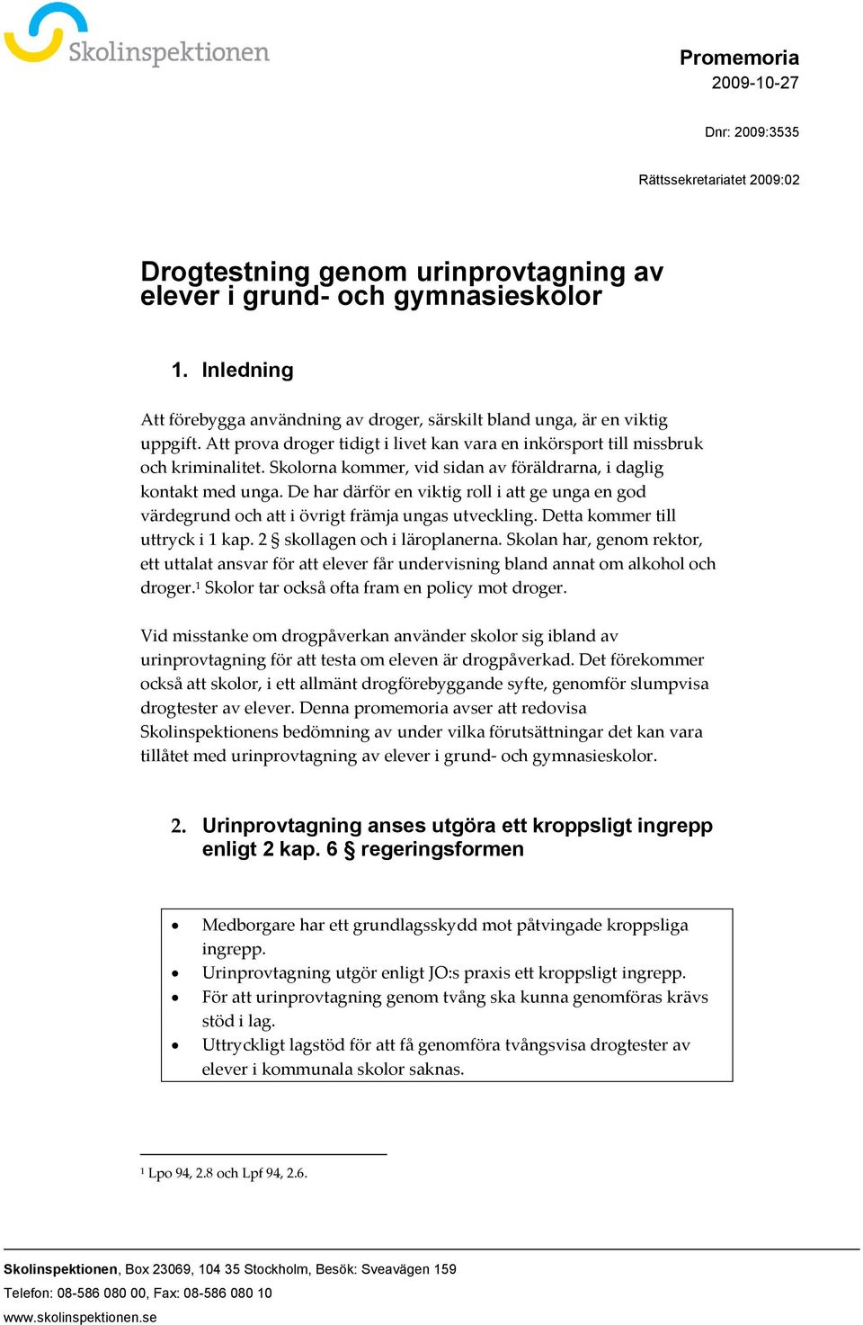 Skolorna kommer, vid sidan av föräldrarna, i daglig kontakt med unga. De har därför en viktig roll i att ge unga en god värdegrund och att i övrigt främja ungas utveckling.