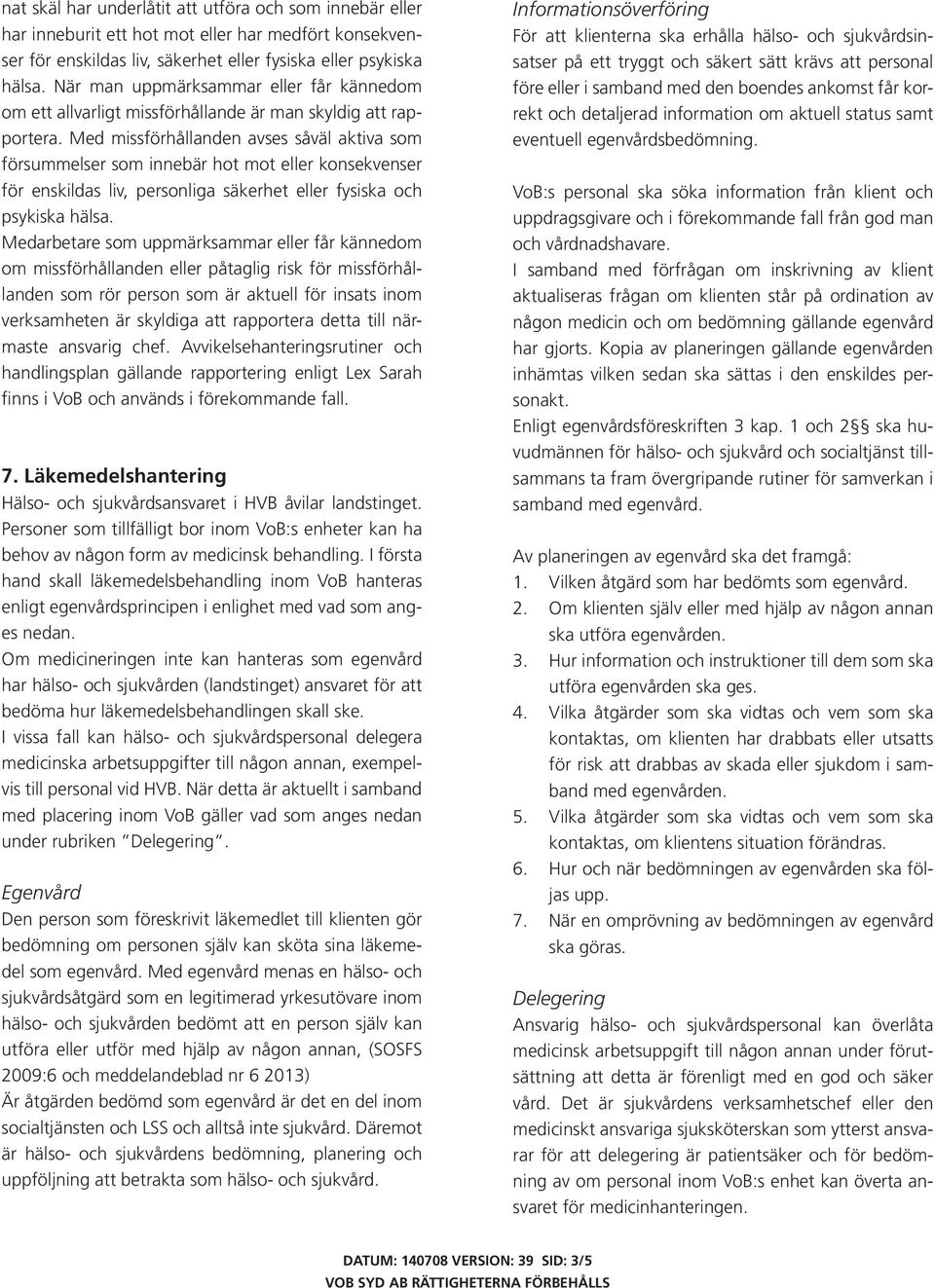 Med missförhållanden avses såväl aktiva som försummelser som innebär hot mot eller konsekvenser för enskildas liv, personliga säkerhet eller fysiska och psykiska hälsa.