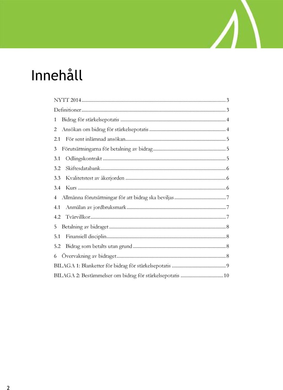 .. 6 4 Allmänna förutsättningar för att bidrag ska beviljas... 7 4.1 Anmälan av jordbruksmark... 7 4.2 Tvärvillkor... 7 5 Betalning av bidraget... 8 5.