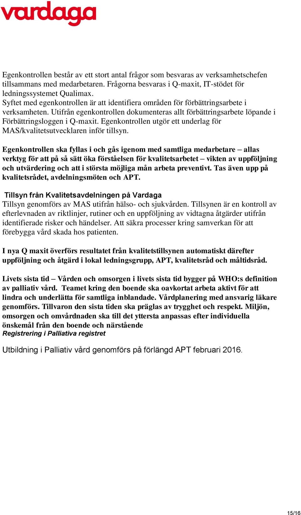 Egenkontrollen utgör ett underlag för MAS/kvalitetsutvecklaren inför tillsyn.