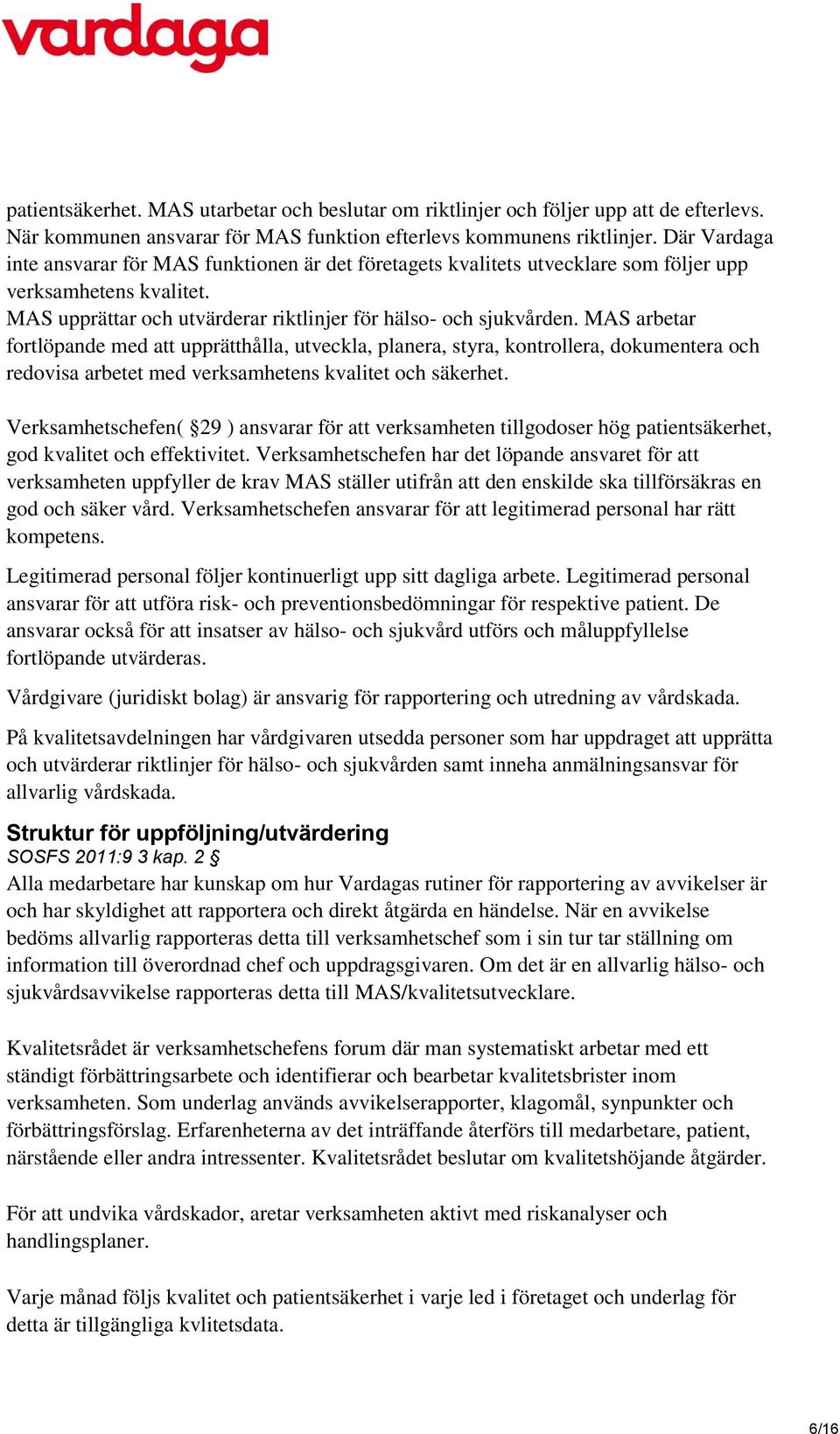 MAS arbetar fortlöpande med att upprätthålla, utveckla, planera, styra, kontrollera, dokumentera och redovisa arbetet med verksamhetens kvalitet och säkerhet.