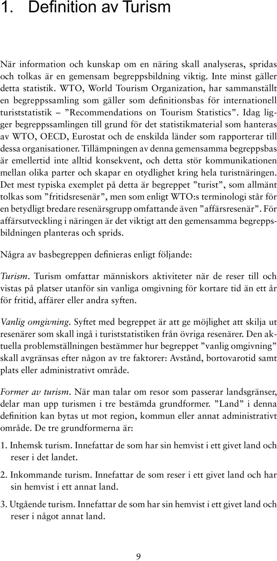 Idag ligger begreppssamlingen till grund för det statistikmaterial som hanteras av WTO, OECD, Eurostat och de enskilda länder som rapporterar till dessa organisationer.