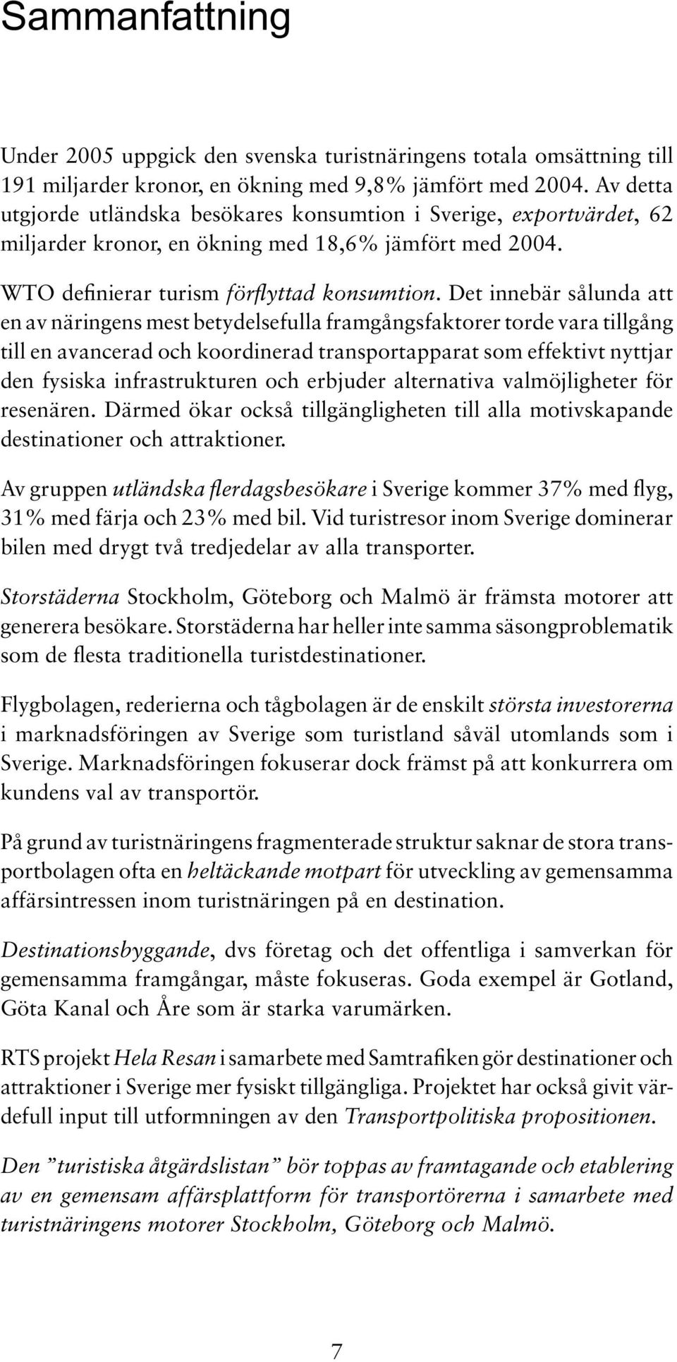 Det innebär sålunda att en av näringens mest betydelsefulla framgångsfaktorer torde vara tillgång till en avancerad och koordinerad transportapparat som effektivt nyttjar den fysiska infrastrukturen