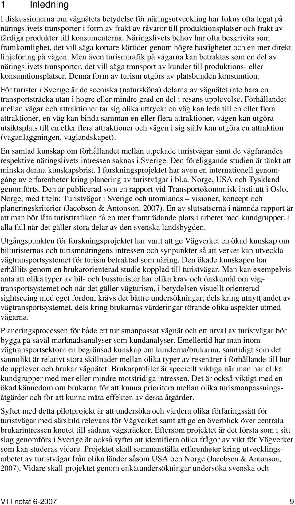 Men även turismtrafik på vägarna kan betraktas som en del av näringslivets transporter, det vill säga transport av kunder till produktions- eller konsumtionsplatser.