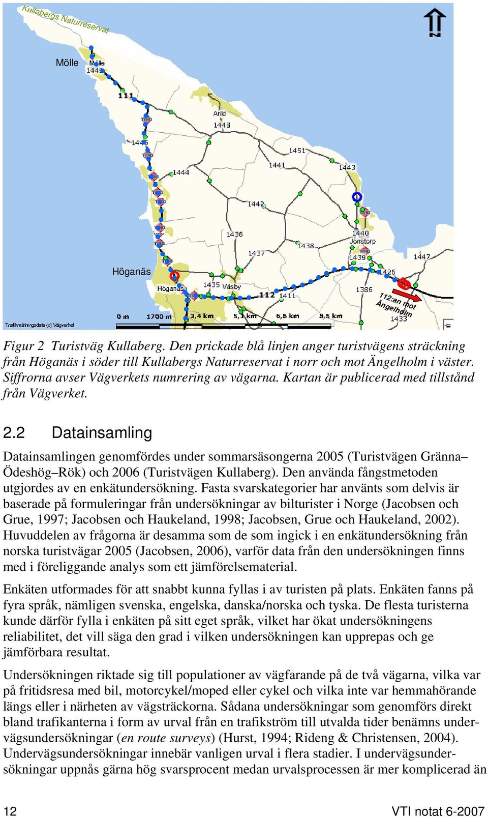 Kartan är publicerad med tillstånd från Vägverket. 2.2 Datainsamling Datainsamlingen genomfördes under sommarsäsongerna 2005 (Turistvägen Gränna Ödeshög Rök) och 2006 (Turistvägen Kullaberg).