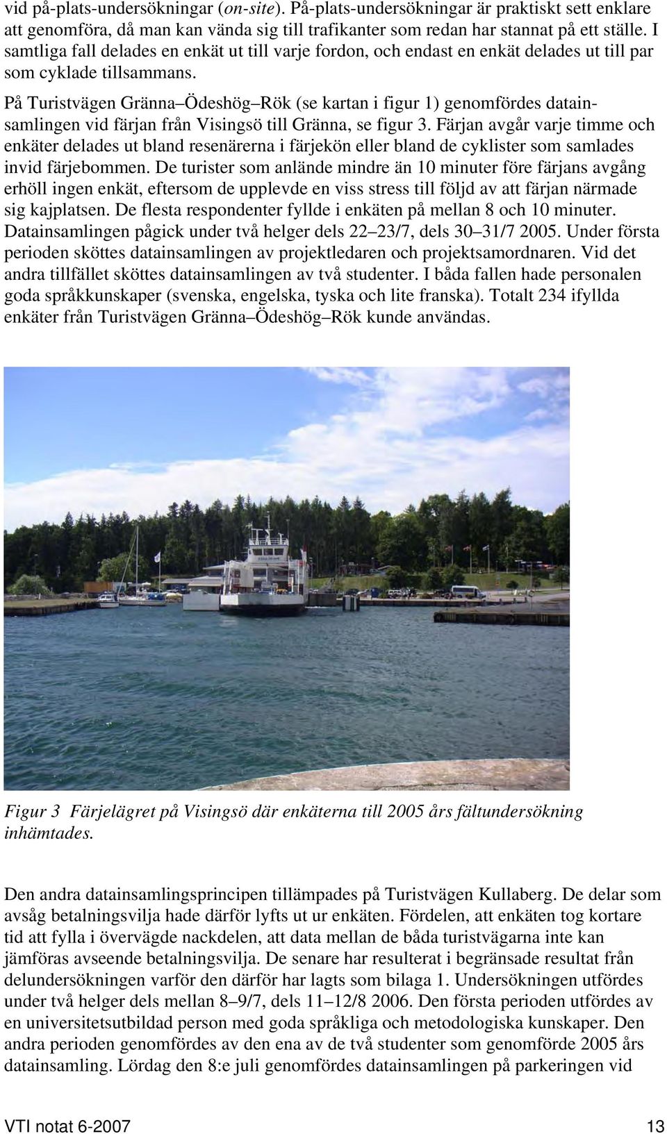 På Turistvägen Gränna Ödeshög Rök (se kartan i figur 1) genomfördes datainsamlingen vid färjan från Visingsö till Gränna, se figur 3.