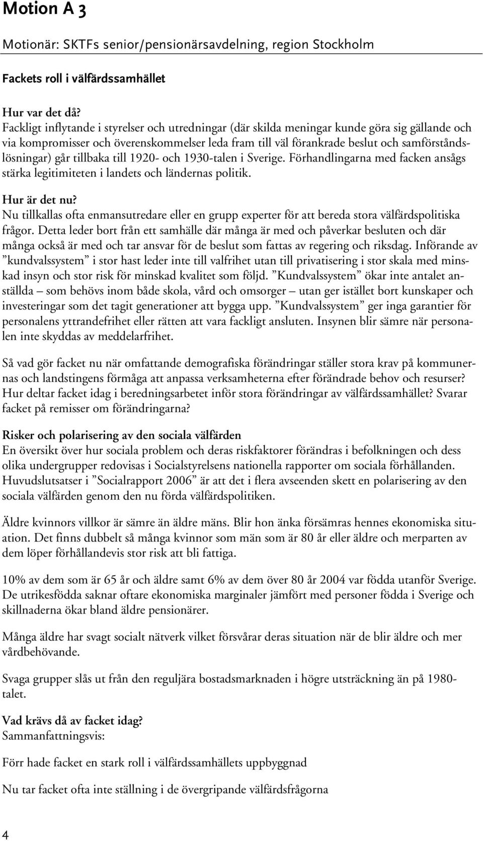 går tillbaka till 1920- och 1930-talen i Sverige. Förhandlingarna med facken ansågs stärka legitimiteten i landets och ländernas politik. Hur är det nu?