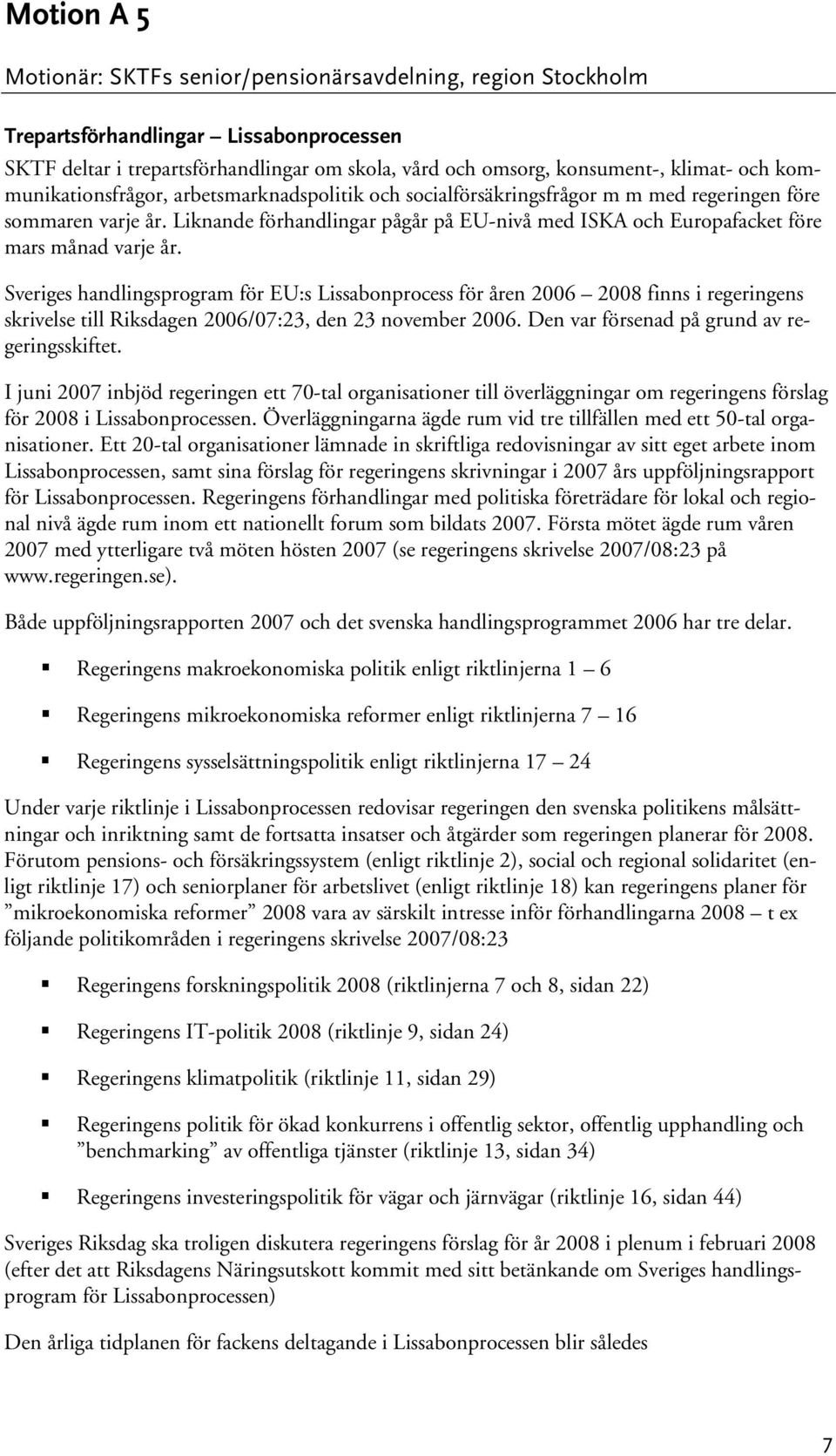 Liknande förhandlingar pågår på EU-nivå med ISKA och Europafacket före mars månad varje år.