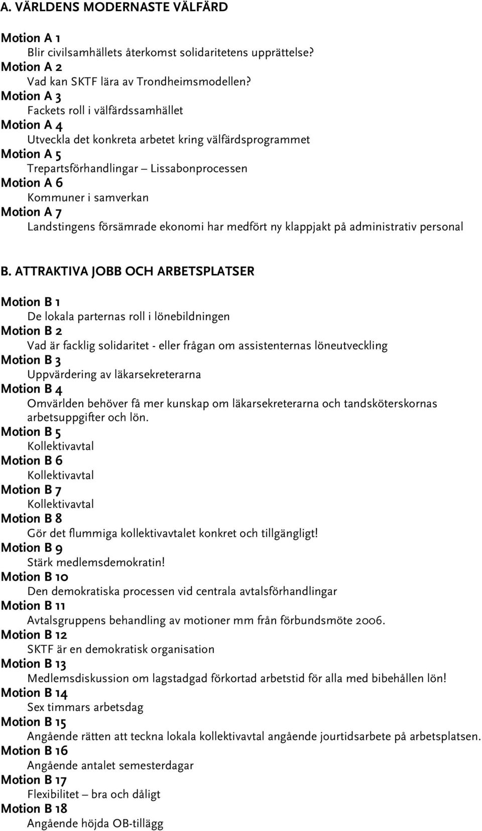 A 7 Landstingens försämrade ekonomi har medfört ny klappjakt på administrativ personal B.