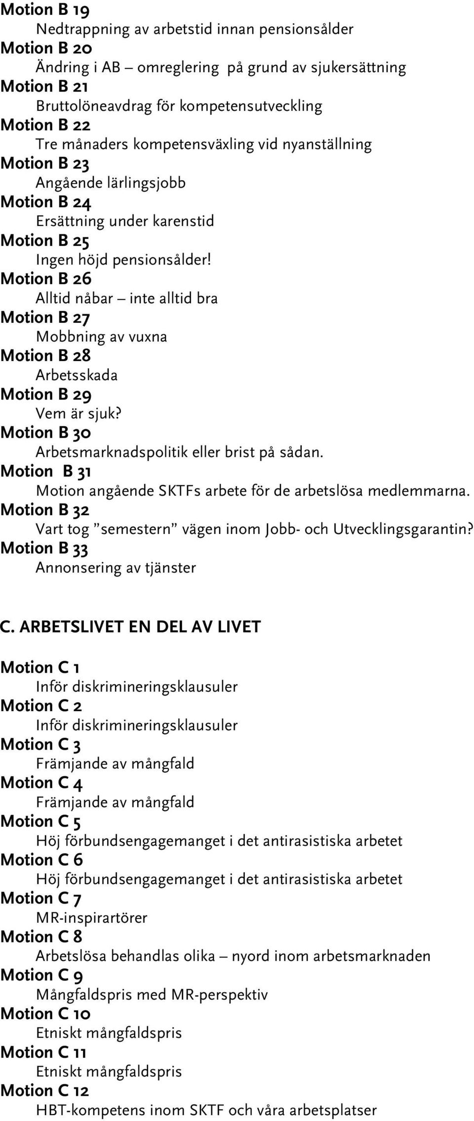 Motion B 26 Alltid nåbar inte alltid bra Motion B 27 Mobbning av vuxna Motion B 28 Arbetsskada Motion B 29 Vem är sjuk? Motion B 30 Arbetsmarknadspolitik eller brist på sådan.