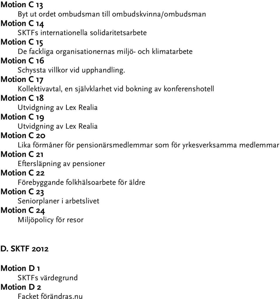 Motion C 17 Kollektivavtal, en självklarhet vid bokning av konferenshotell Motion C 18 Utvidgning av Lex Realia Motion C 19 Utvidgning av Lex Realia Motion C 20 Lika