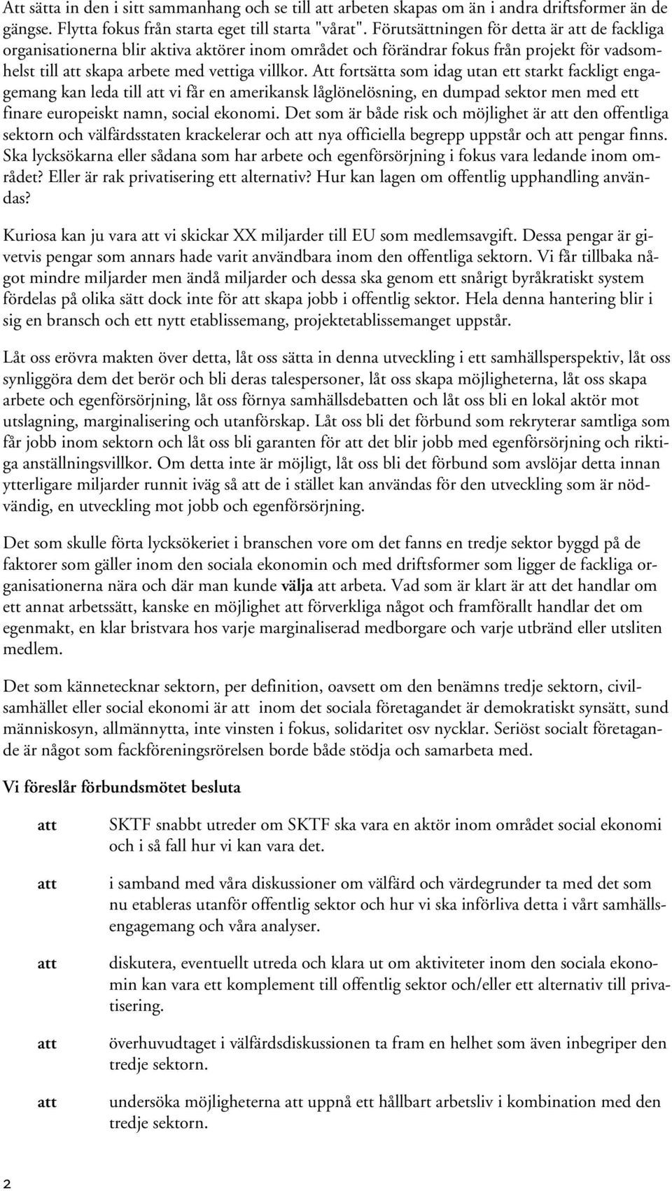 Att fortsätta som idag utan ett starkt fackligt engagemang kan leda till vi får en amerikansk låglönelösning, en dumpad sektor men med ett finare europeiskt namn, social ekonomi.