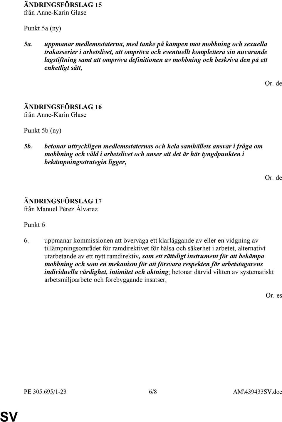 mobbning och beskriva den på ett enhetligt sätt, ÄNDRINGSFÖRSLAG 16 Punkt 5b (ny) 5b.