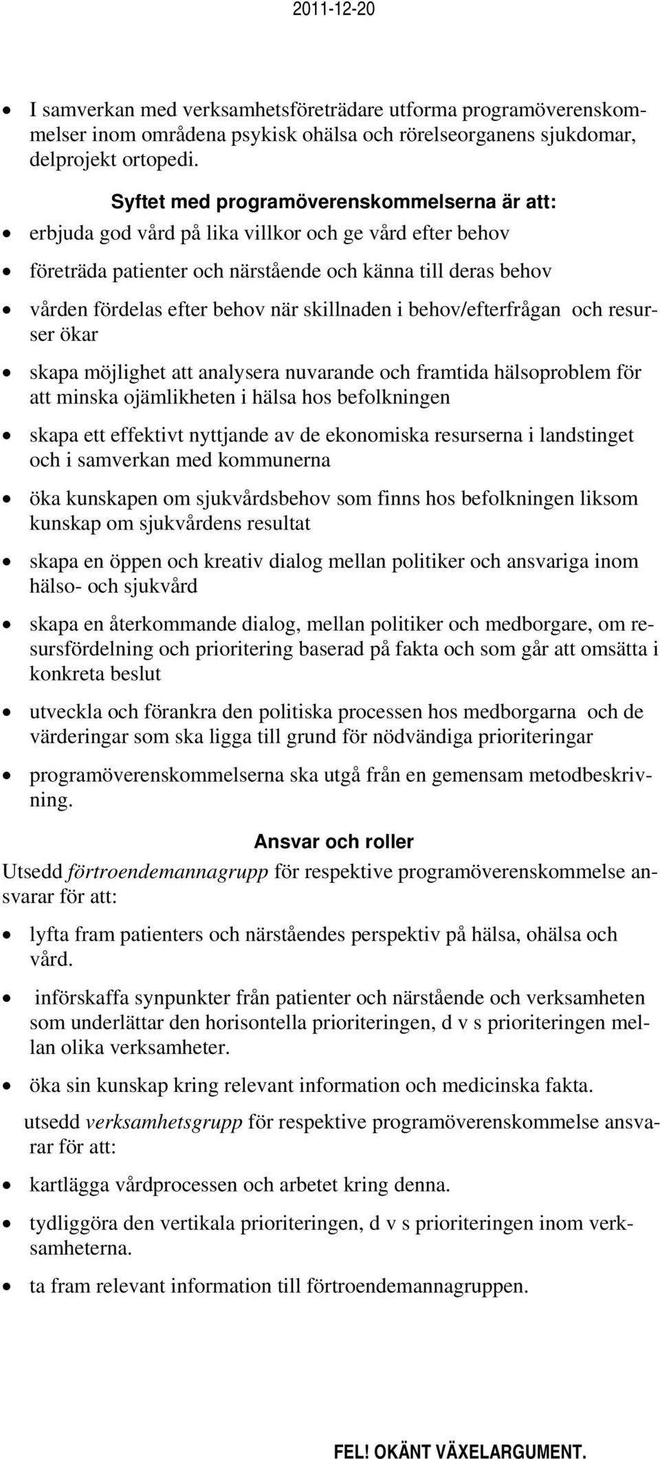 skillnaden i behov/efterfrågan och resurser ökar skapa möjlighet att analysera nuvarande och framtida hälsoproblem för att minska ojämlikheten i hälsa hos befolkningen skapa ett effektivt nyttjande