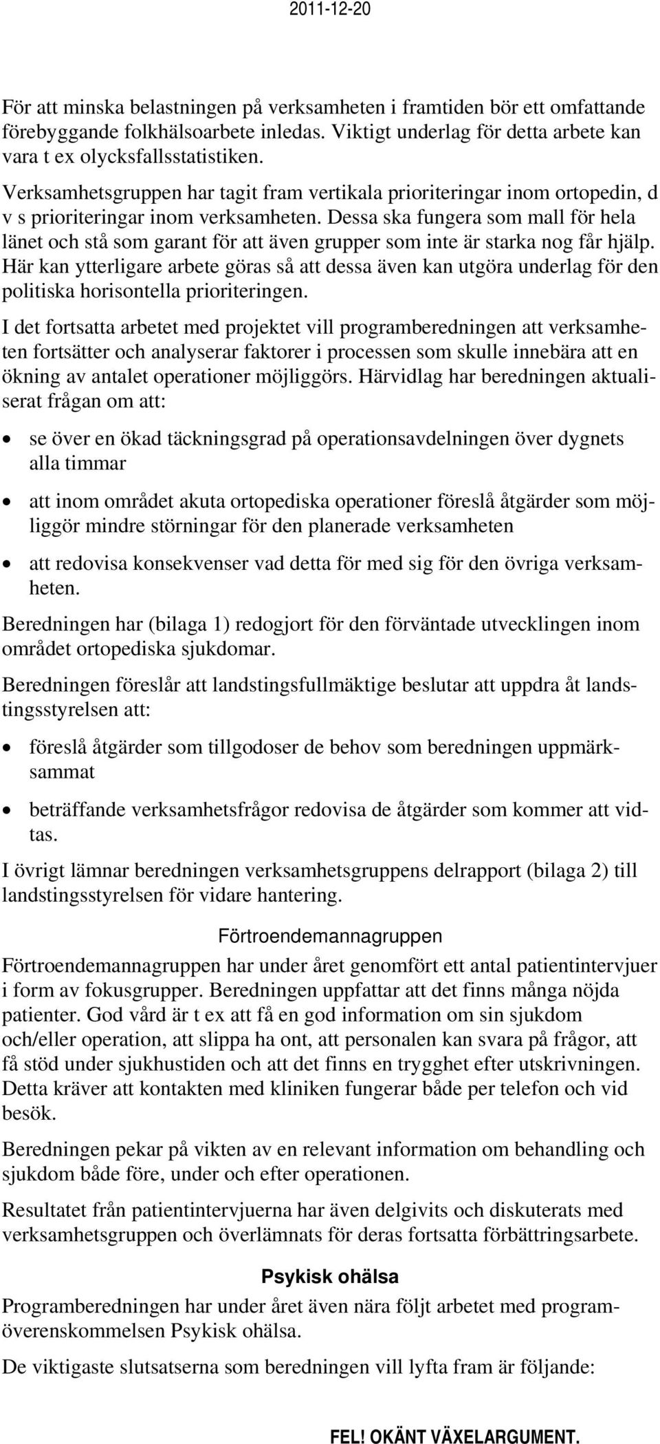 Dessa ska fungera som mall för hela länet och stå som garant för att även grupper som inte är starka nog får hjälp.