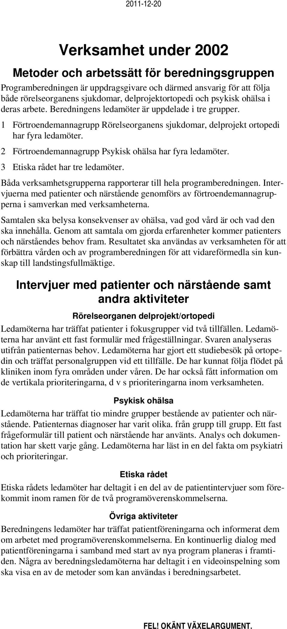 2 Förtroendemannagrupp Psykisk ohälsa har fyra ledamöter. 3 Etiska rådet har tre ledamöter. Båda verksamhetsgrupperna rapporterar till hela programberedningen.