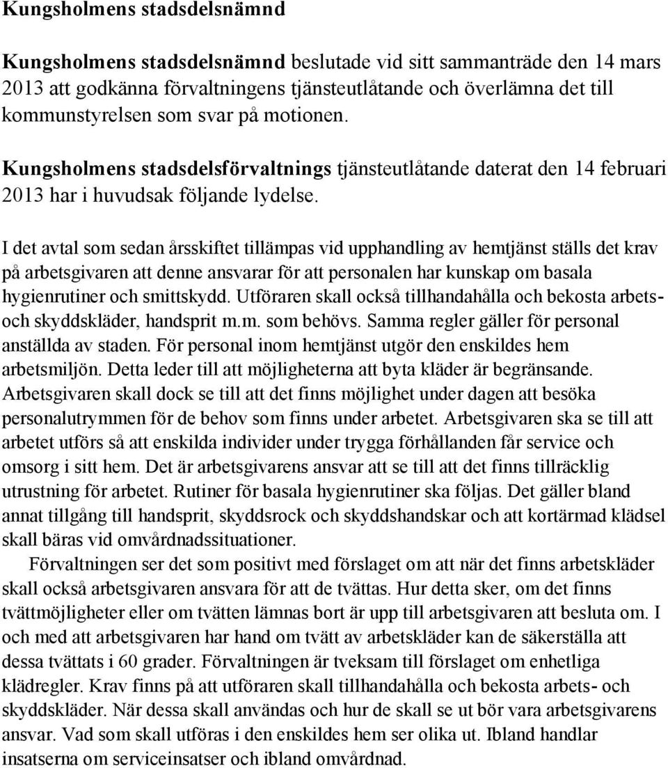 I det avtal som sedan årsskiftet tillämpas vid upphandling av hemtjänst ställs det krav på arbetsgivaren att denne ansvarar för att personalen har kunskap om basala hygienrutiner och smittskydd.