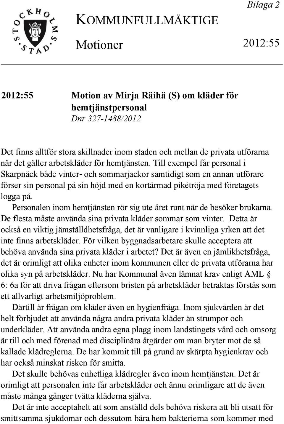 Till exempel får personal i Skarpnäck både vinter- och sommarjackor samtidigt som en annan utförare förser sin personal på sin höjd med en kortärmad pikétröja med företagets logga på.