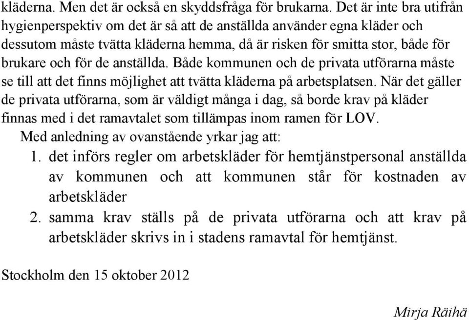 anställda. Både kommunen och de privata utförarna måste se till att det finns möjlighet att tvätta kläderna på arbetsplatsen.