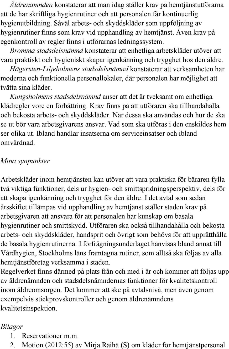 Bromma stadsdelsnämnd konstaterar att enhetliga arbetskläder utöver att vara praktiskt och hygieniskt skapar igenkänning och trygghet hos den äldre.