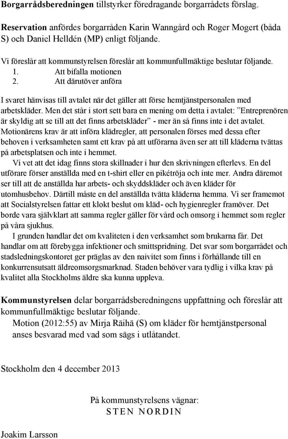 Att därutöver anföra I svaret hänvisas till avtalet när det gäller att förse hemtjänstpersonalen med arbetskläder.