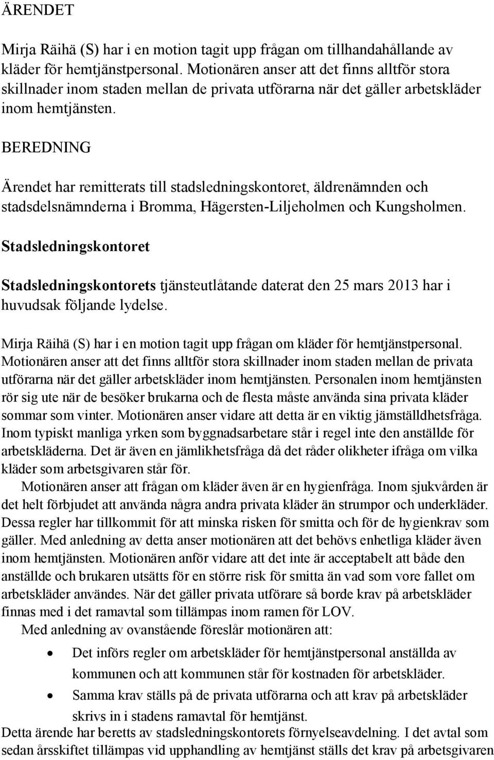 BEREDNING Ärendet har remitterats till stadsledningskontoret, äldrenämnden och stadsdelsnämnderna i Bromma, Hägersten-Liljeholmen och Kungsholmen.