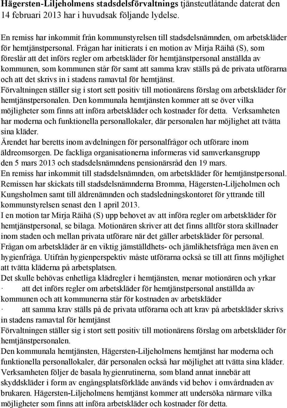 Frågan har initierats i en motion av Mirja Räihä (S), som föreslår att det införs regler om arbetskläder för hemtjänstpersonal anställda av kommunen, som kommunen står för samt att samma krav ställs