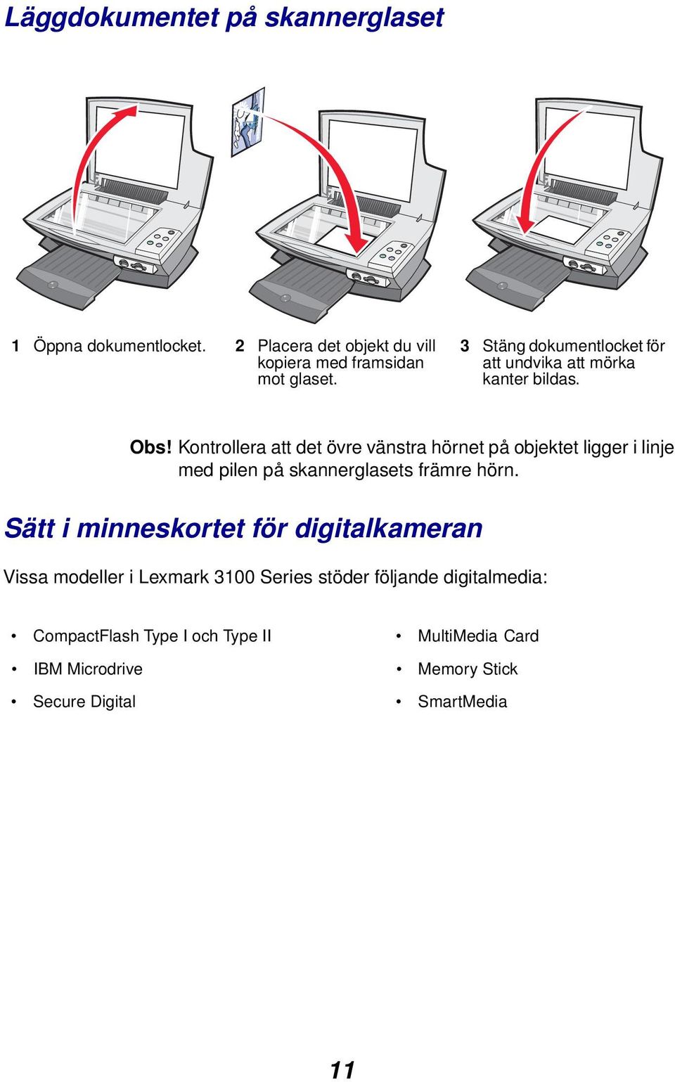 Kontrollera att det övre vänstra hörnet på objektet ligger i linje med pilen på skannerglasets främre hörn.