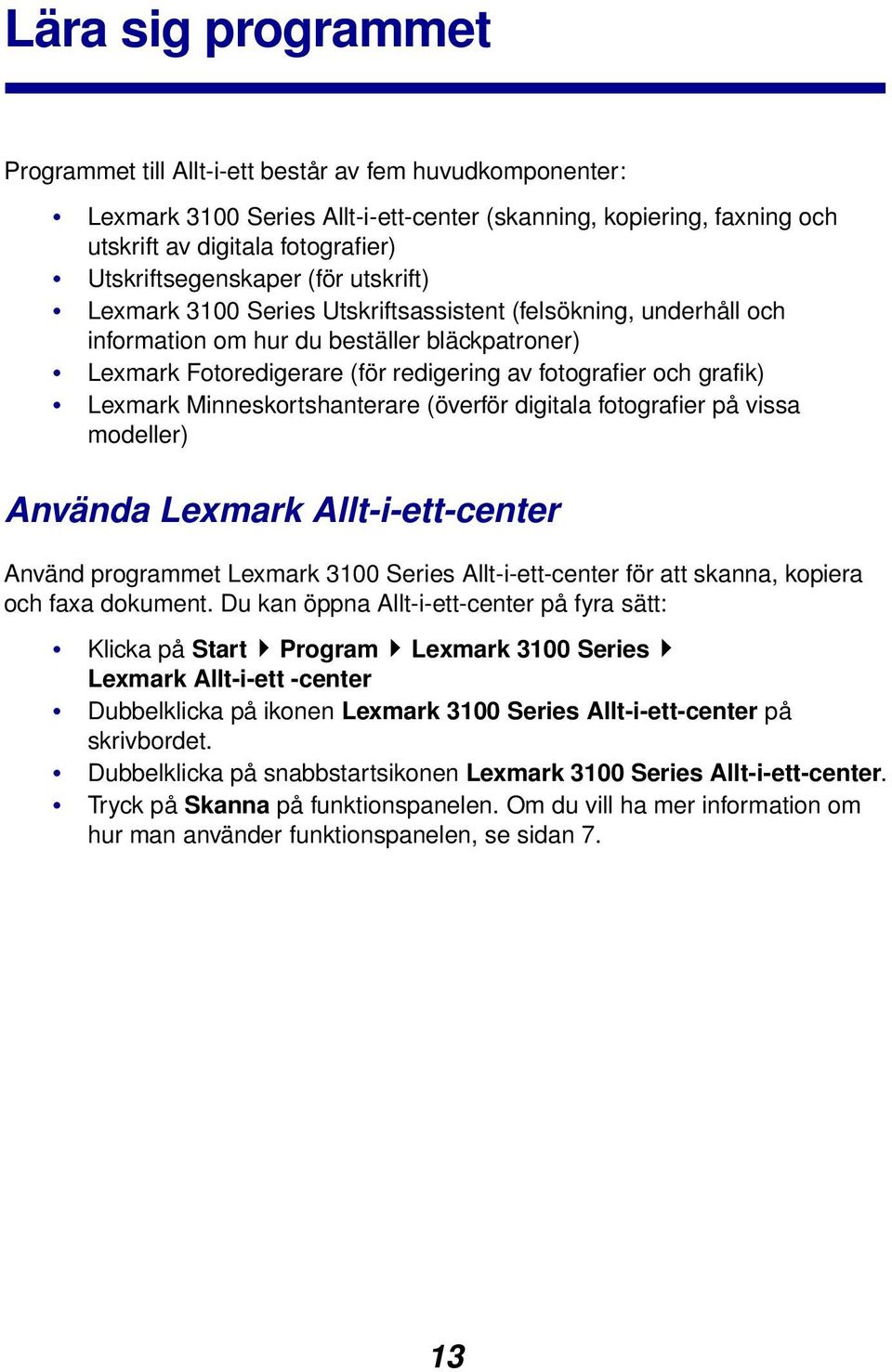 fotografier och grafik) Lexmark Minneskortshanterare (överför digitala fotografier på vissa modeller) Använda Lexmark Allt-i-ett-center Använd programmet Lexmark 3100 Series Allt-i-ett-center för att