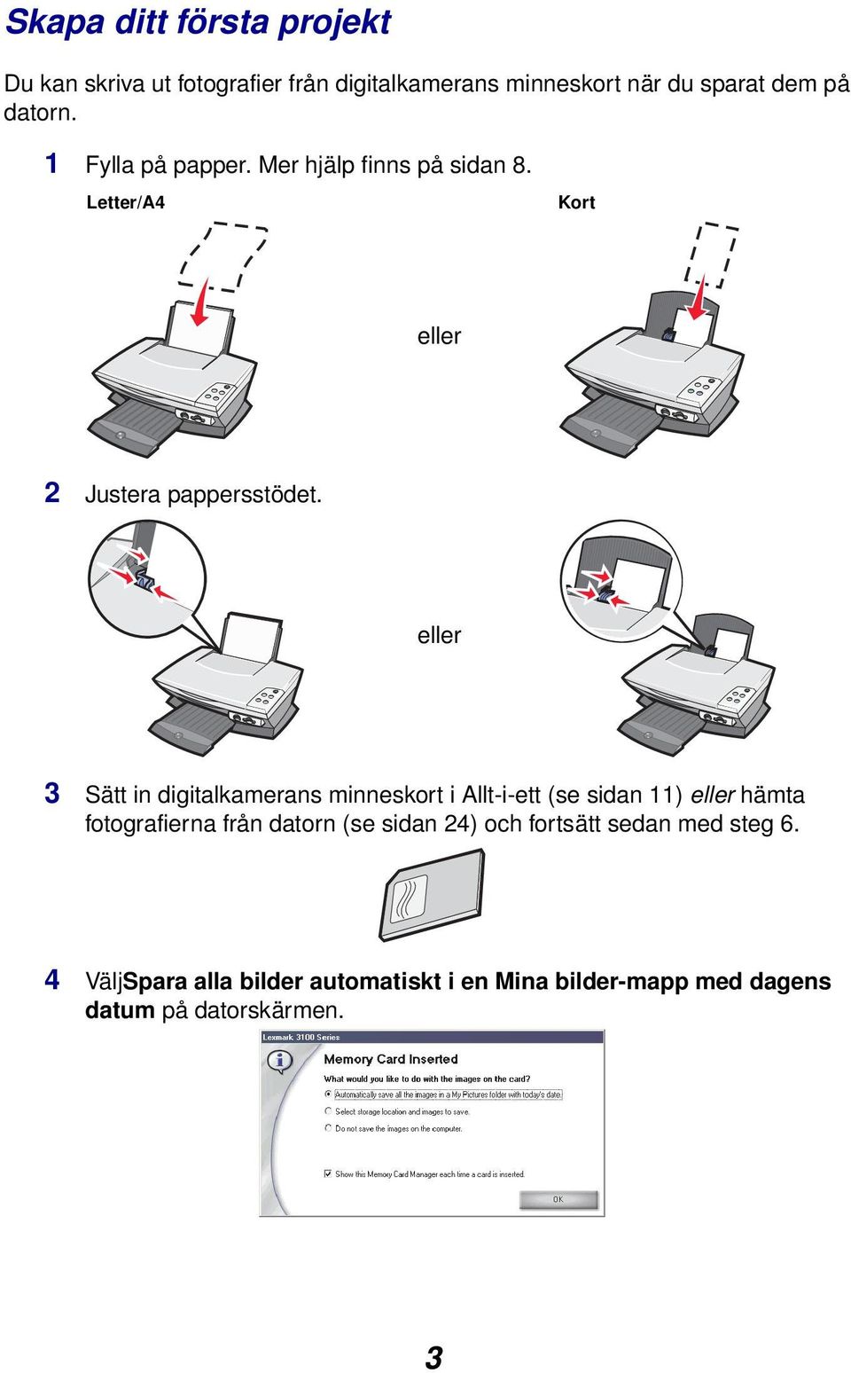 eller 3 Sätt in digitalkamerans minneskort i Allt-i-ett (se sidan 11) eller hämta fotografierna från datorn (se