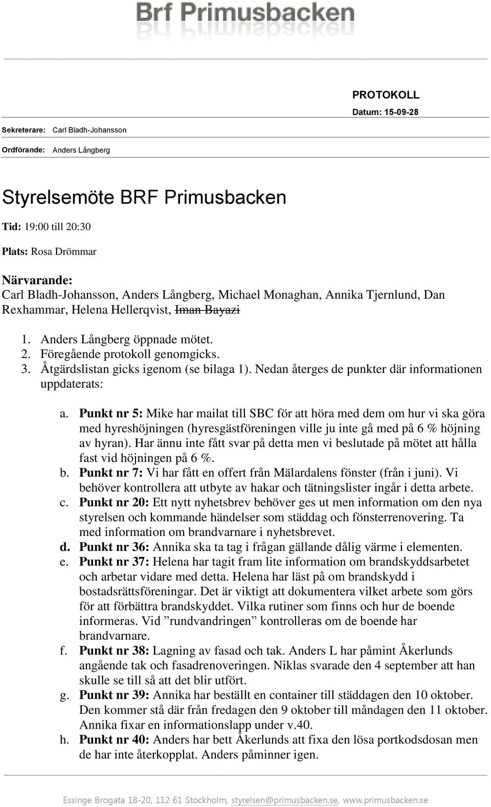 Åtgärdslistan gicks igenom (se bilaga 1). Nedan återges de punkter där informationen uppdaterats: a.