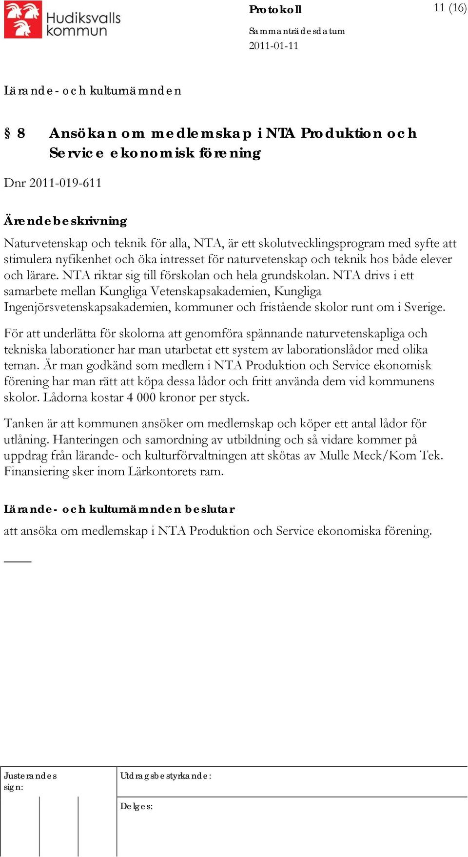 NTA drivs i ett samarbete mellan Kungliga Vetenskapsakademien, Kungliga Ingenjörsvetenskapsakademien, kommuner och fristående skolor runt om i Sverige.