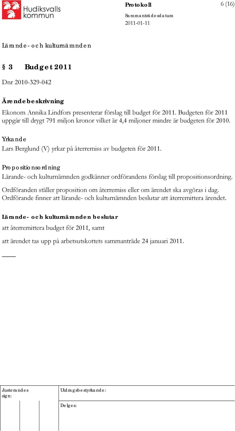 Yrkande Lars Berglund (V) yrkar på återremiss av budgeten för 2011. Propositionsordning godkänner ordförandens förslag till propositionsordning.