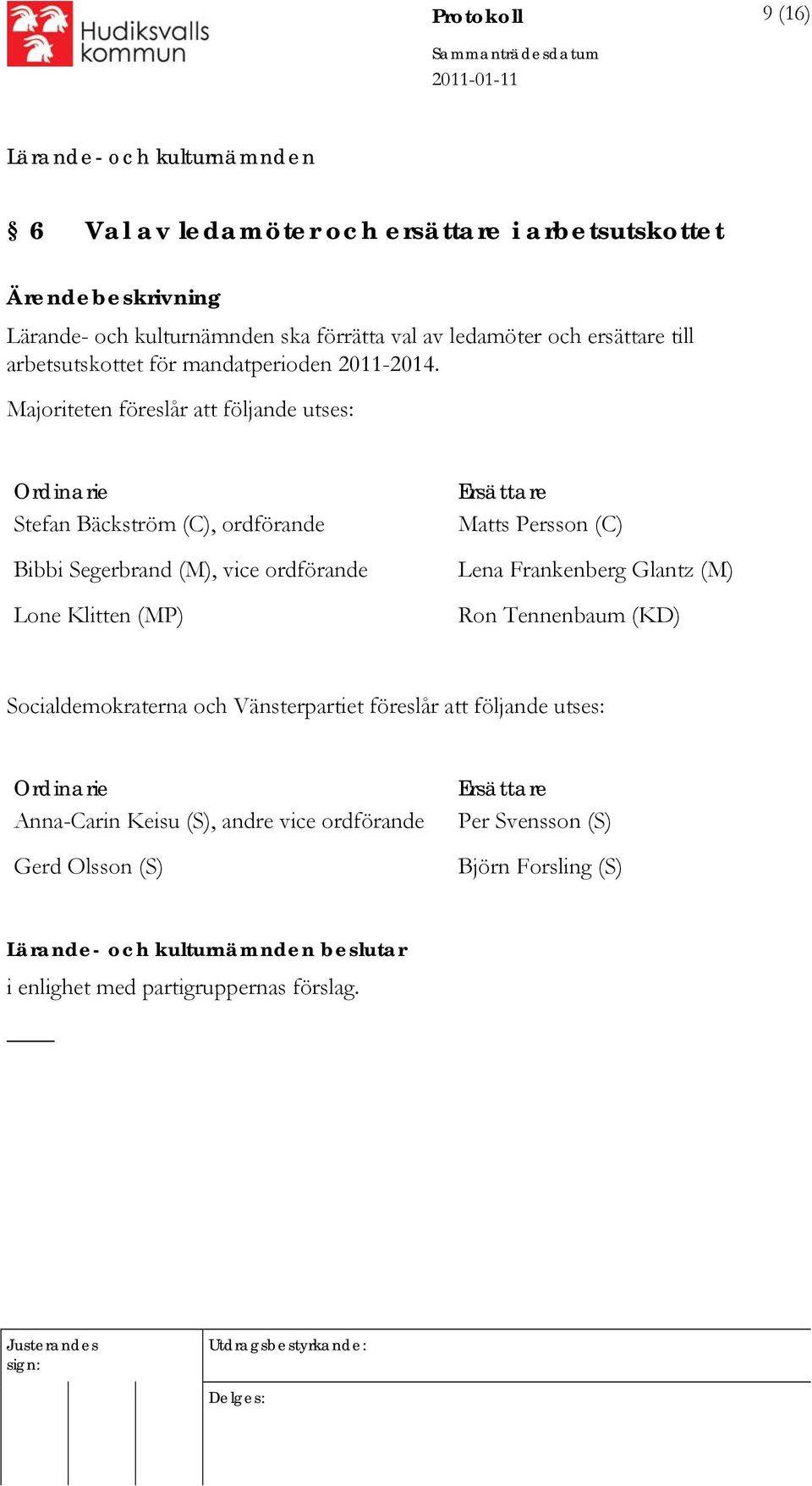 Majoriteten föreslår att följande utses: Ordinarie Stefan Bäckström (C), ordförande Bibbi Segerbrand (M), vice ordförande Lone Klitten (MP) Ersättare