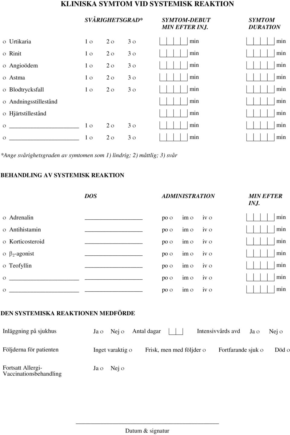 min ο Hjärtstillestånd min min ο 1 ο 2 ο 3 ο min min ο 1 ο 2 ο 3 ο min min *Ange svårighetsgraden av symtomen som 1) lindrig; 2) måttlig; 3) svår BEHANDLING AV SYSTEMISK REAKTION DOS ADMINISTRATION