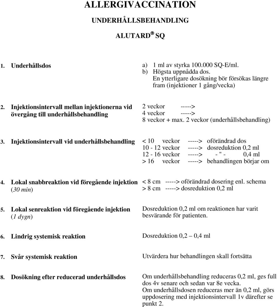 Injektionsintervall mellan injektionerna vid övergång till underhållsbehandling 2 veckor -----> 4 veckor -----> 8 veckor + max. 2 veckor (underhållsbehandling) 3.