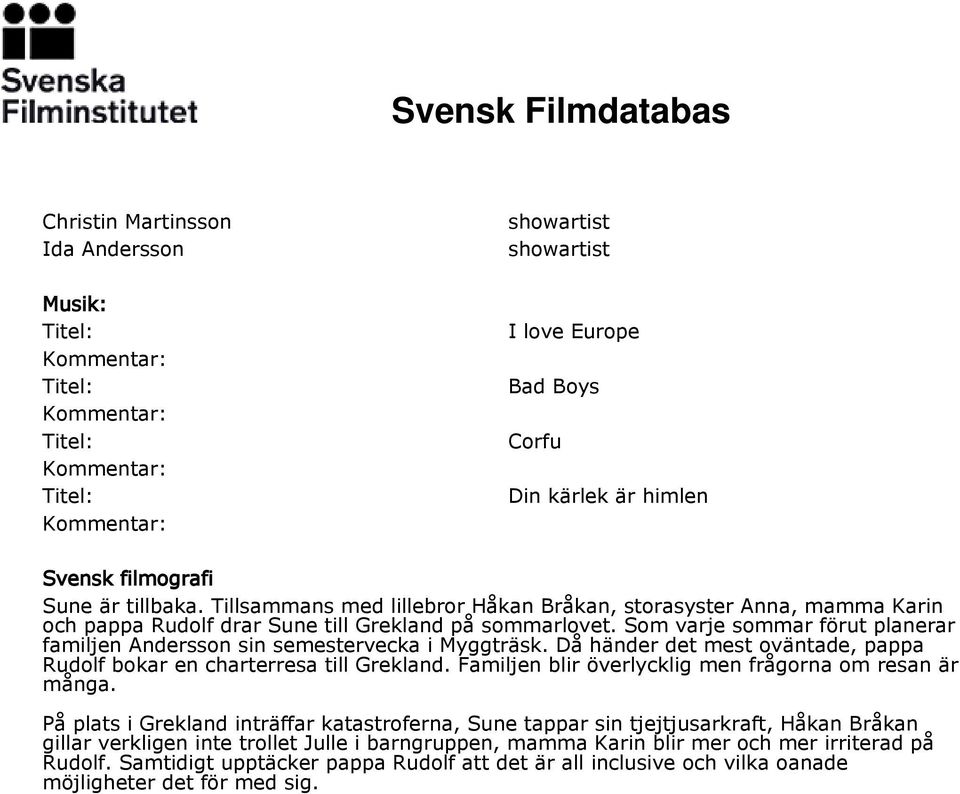 Som varje sommar förut planerar familjen Andersson sin semestervecka i Myggträsk. Då händer det mest oväntade, pappa Rudolf bokar en charterresa till Grekland.