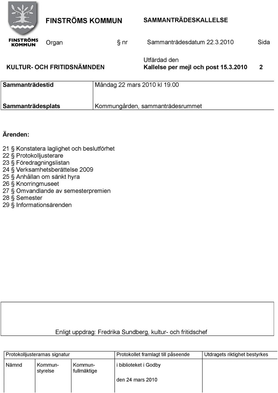 00 Sammanträdesplats Kommungården, sammanträdesrummet Ärenden: 21 Konstatera laglighet och beslutförhet 22 Protokolljusterare 23