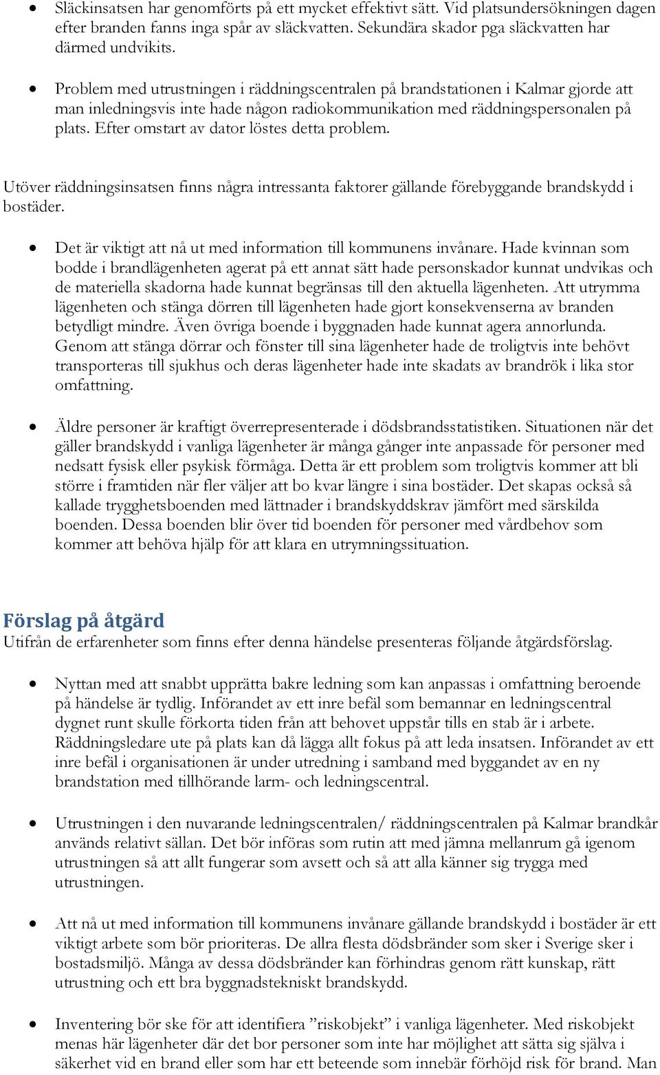 Efter omstart av dator löstes detta problem. Utöver räddningsinsatsen finns några intressanta faktorer gällande förebyggande brandskydd i bostäder.